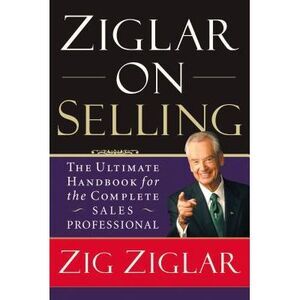 Ziglar on Selling: The Ultimate Handbook for the Complete Sales Professional --